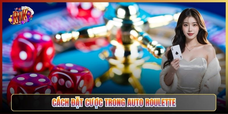 Cách Đặt Cược Trong Auto Roulette