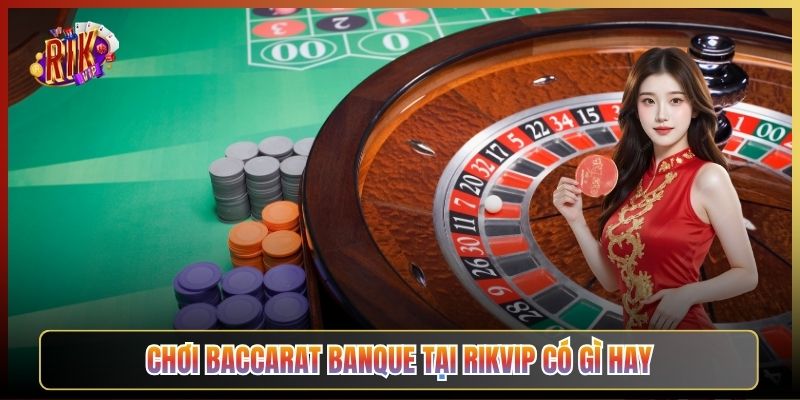 Chơi Baccarat Banque Tại Rikvip Có Gì Hay