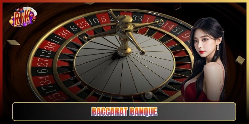 Baccarat Banque Tại Rikvip: Biến Thể Đậm Chất Sòng Lớn