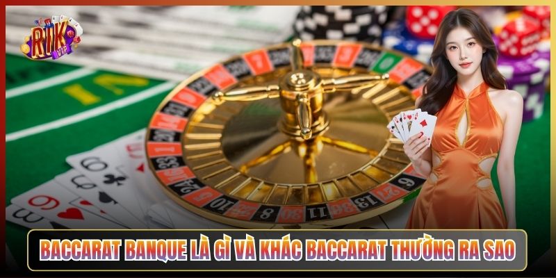 Baccarat Banque Là Gì Và Khác Baccarat Thường Ra Sao