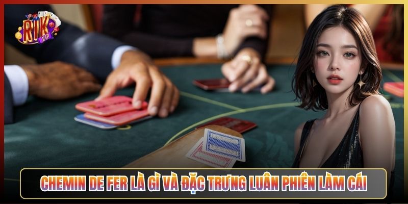 Chemin De Fer Là Gì Và Đặc Trưng Luân Phiên Làm Cái