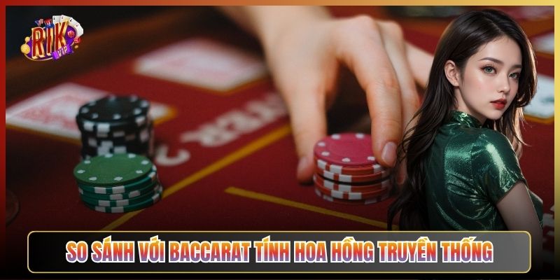 So Sánh Với Baccarat Tính Hoa Hồng Truyền Thống