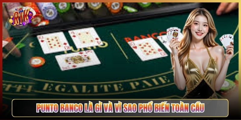 Punto Banco Là Gì Và Vì Sao Phổ Biến Toàn Cầu