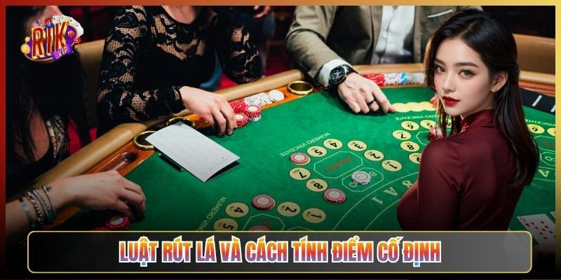 Luật Rút Lá Và Cách Tính Điểm Cố Định
