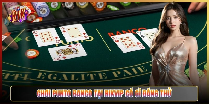 Chơi Punto Banco Tại Rikvip Có Gì Đáng Thử