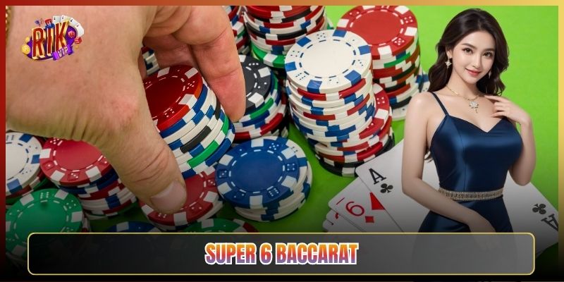 Super 6 Baccarat Tại Rikvip: Kèo Phụ Tỷ Lệ Cực Thơm