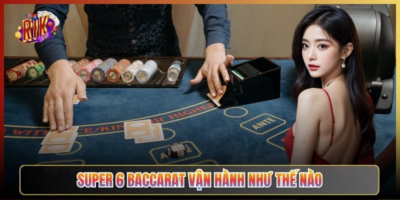 Super 6 Baccarat Vận Hành Như Thế Nào