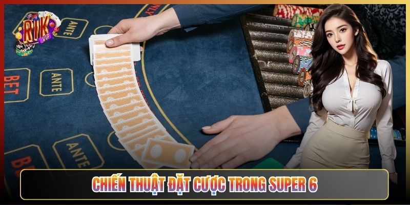 Chiến Thuật Đặt Cược Trong Super 6