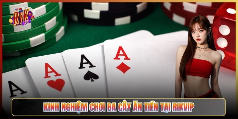 Kinh Nghiệm Chơi Ba Cây Ăn Tiền Tại Rikvip