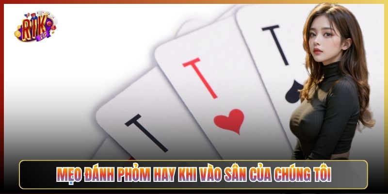 Mẹo Đánh Phỏm Hay Khi Vào Sân Của Chúng Tôi