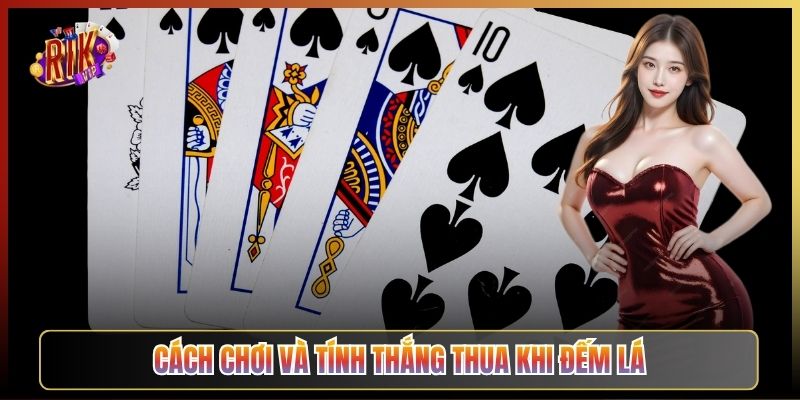 Cách Chơi Và Tính Thắng Thua Khi Đếm Lá
