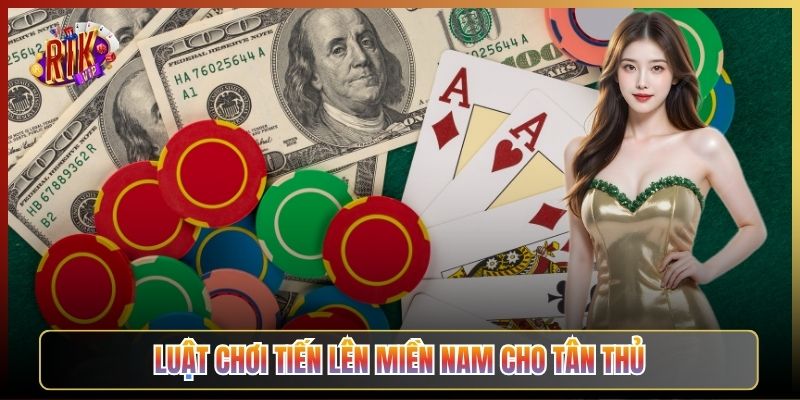 Luật Chơi Tiến Lên Miền Nam Cho Tân Thủ
