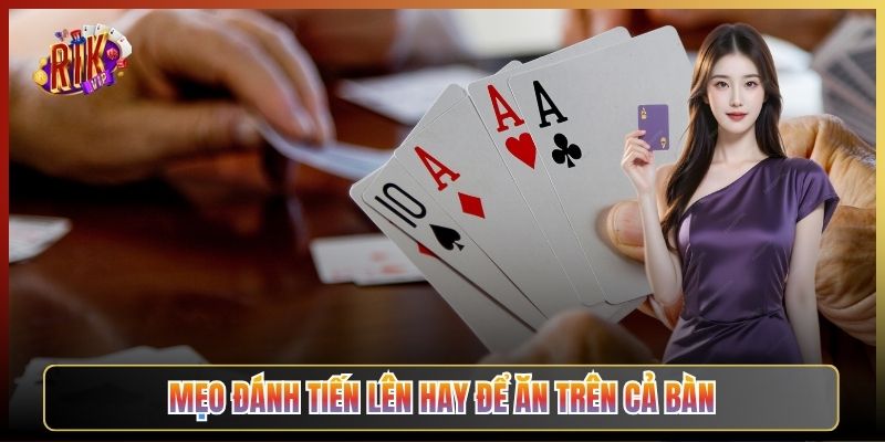 Mẹo Đánh Tiến Lên Hay Để Ăn Trên Cả Bàn