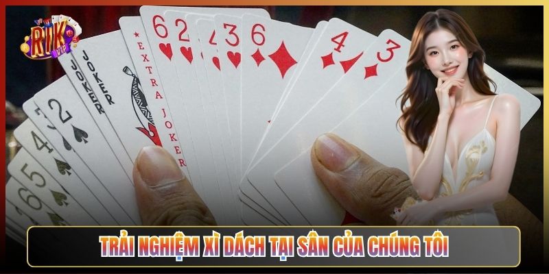 Trải Nghiệm Xì Dách Tại Sân Của Chúng Tôi