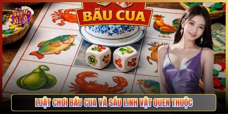 Luật Chơi Bầu Cua Và Sáu Linh Vật Quen Thuộc
