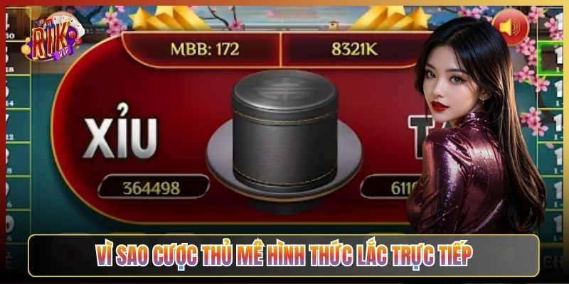 Vì Sao Cược Thủ Mê Hình Thức Lắc Trực Tiếp