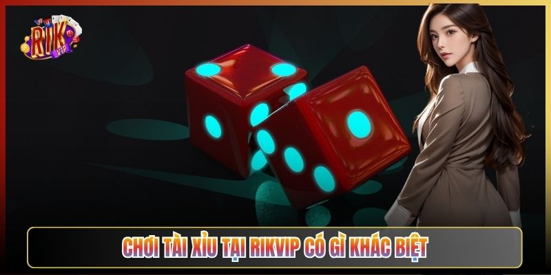 Chơi Tài Xỉu Tại Rikvip Có Gì Khác Biệt