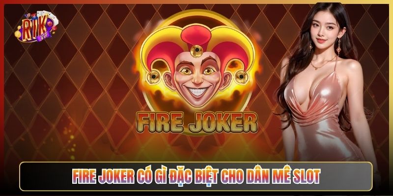 Fire Joker Có Gì Đặc Biệt Cho Dân Mê Slot