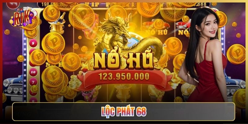 Lộc Phát 68 Tại Rikvip: Quay Là Lộc Phát Đến Tận Nhà
