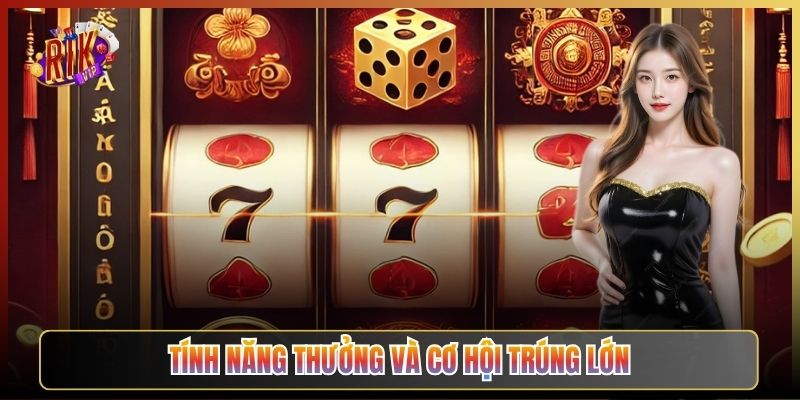 Tính Năng Thưởng Và Cơ Hội Trúng Lớn