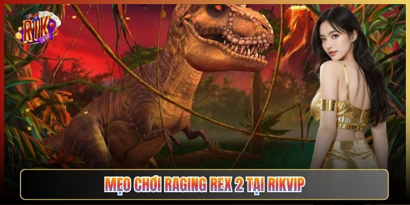 Mẹo Chơi Raging Rex 2 Tại Rikvip
