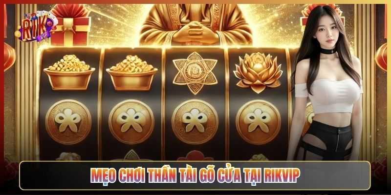 Mẹo Chơi Thần Tài Gõ Cửa Tại Rikvip