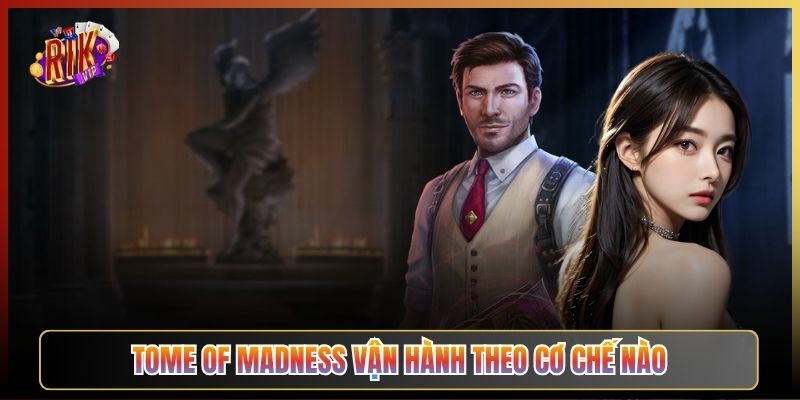 Tome Of Madness Vận Hành Theo Cơ Chế Nào