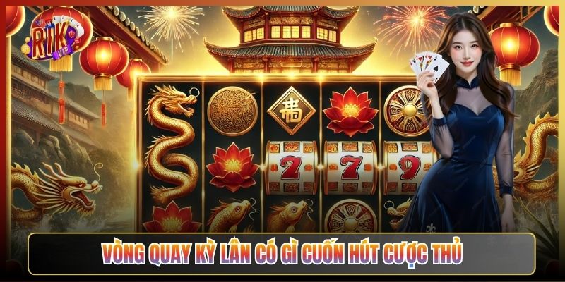 Vòng Quay Kỳ Lân Có Gì Cuốn Hút Cược Thủ