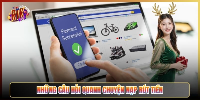 Những Câu Hỏi Quanh Chuyện Nạp Rút Tiền