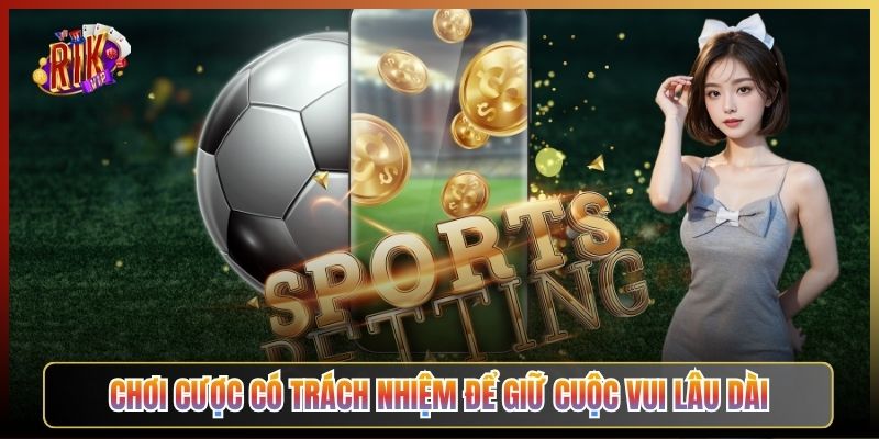 Chơi Cược Có Trách Nhiệm Để Giữ Cuộc Vui Lâu Dài