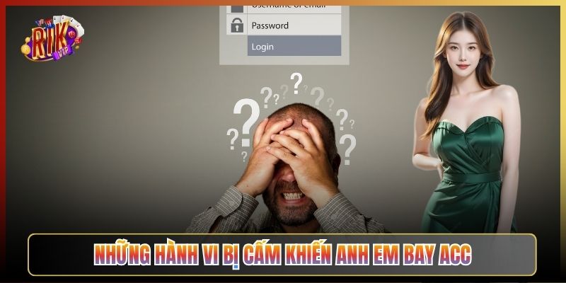 Những Hành Vi Bị Cấm Khiến Anh Em Bay Acc