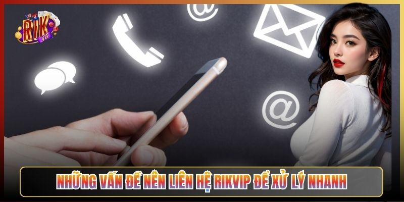 Những Vấn Đề Nên Liên Hệ Rikvip Để Xử Lý Nhanh